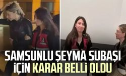 Samsunlu Şeyma Subaşı için karar belli oldu