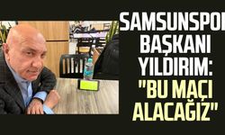 Samsunspor Başkanı Yüksel Yıldırım: "Bu maçı alacağız"