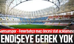 Samsunspor - Fenerbahçe maçı öncesi stat açıklaması: Endişeye gerek yok