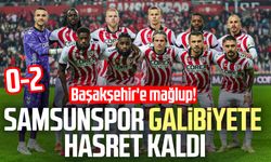 Samsunspor galibiyete hasret kaldı: Başakşehir'e mağlup!