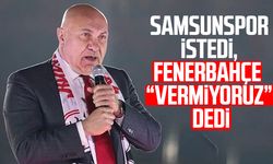 Samsunspor istedi, Fenerbahçe "vermiyoruz" dedi