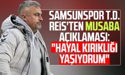 Samsunspor T.D. Reis'ten Musaba açıklaması: "Hayal kırıklığı yaşıyorum"