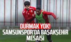 Durmak yok! Samsunspor’da Başakşehir mesaisi