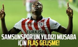 Samsunspor'un yıldızı Musaba için flaş gelişme!