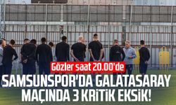 Samsunspor'da Galatasaray maçında 3 kritik eksik!