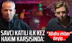 Savcı katili ilk kez hakim karşısında: "Allahu ekber" deyip...
