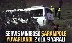 Servis minibüsü şarampole yuvarlandı: 2 ölü, 9 yaralı