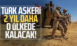 Türk askeri 2 yıl daha o ülkede kalacak!