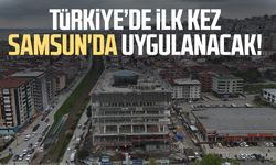 Türkiye’de ilk kez Samsun'da uygulanacak!