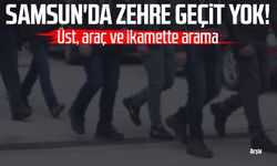 Üst, araç ve ikamette arama: Samsun'da zehre geçit yok!