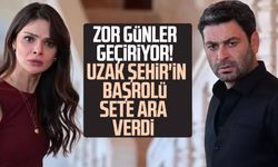Zor günler geçiriyor! Uzak Şehir'in başrolü sete ara verdi