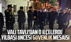 Vali Tavlı'dan o ilçelerde yılbaşı öncesi güvenlik mesaisi