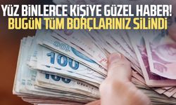 Yüz binlerce kişiye güzel haber! Bugün tüm borçlarınız silindi
