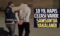 18 yıl hapis cezası vardı: Samsun'da yakalandı