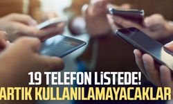 19 telefon listede! Artık kullanılamayacaklar