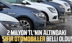 2 milyon TL'nin altındaki sıfır otomobiller belli oldu!