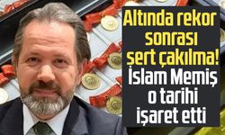 Altında rekor sonrası sert çakılma! İslam Memiş o tarihi işaret etti