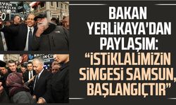 Bakan Yerlikaya'dan paylaşım: "İstiklalimizin simgesi Samsun, başlangıçtır"