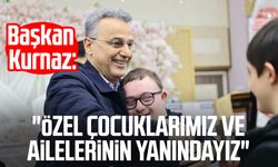 Başkan İhsan Kurnaz: "Özel çocuklarımız ve ailelerinin yanındayız"