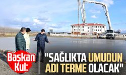 Başkan Şenol Kul: "Sağlıkta umudun adı Terme olacak"