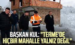 Başkan Şenol Kul: "Terme’de hiçbir mahalle yalnız değil"