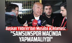 Başkan Yıldırım'dan Musaba açıklaması: "Samsunspor maçında yapmamalıydı"