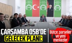 Çarşamba OSB’de gelecek planı: Bütçe, parseller ve yeni merkezler