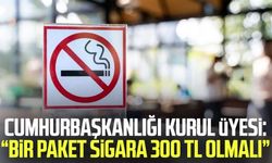 Cumhurbaşkanlığı kurul üyesi: Bir paket sigara 300 TL olmalı