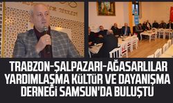 Trabzon-Şalpazarı-Ağasarlılar Yardımlaşma Kültür ve Dayanışma Derneği Samsun'da buluştu