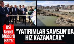 DSİ Genel Müdürü Mehmet Akif Balta: "Yatırımlar Samsun'da hız kazanacak"