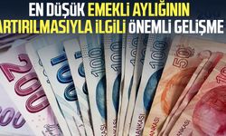 En düşük emekli aylığının artırılmasıyla ilgili önemli gelişme