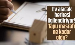 Ev alacak herkesi ilgilendiriyor! Tapu masrafı ne kadar oldu?