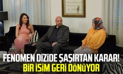 Fenomen dizide şaşırtan karar! Bir isim geri dönüyor