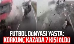 Futbol dünyası yasta: Korkunç kazada 7 kişi öldü