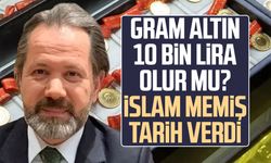 Gram altın 10 bin lira olur mu? İslam Memiş tarih verdi