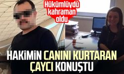 Hakimin canını kurtaran çaycı konuştu
