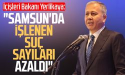İçişleri Bakanı Ali Yerlikaya: "Samsun'da işlenen suç sayıları azaldı"