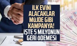 İlk evini alacaklar müjde gibi kampanya! İşte 5 milyonun geri ödemesi