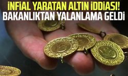 İnfial yaratan altın iddiası! Bakanlıktan yalanlama geldi