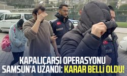 Kapalıçarşı operasyonu Samsun’a uzandı: Karar belli oldu!
