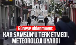 Kar Samsun'u terk etmedi, Meteoroloji uyardı