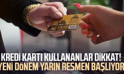 Kredi kartı kullananlar dikkat! Yeni dönem yarın resmen başlıyor