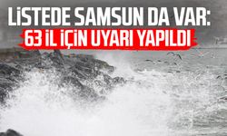 Listede Samsun da var: 63 il için uyarı yapıldı