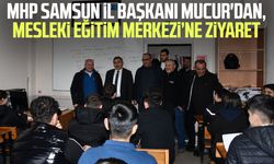 MHP Samsun İl Başkanı Mucur'dan, Mesleki Eğitim Merkezi’ne ziyaret