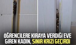 Öğrencilere kiraya verdiği eve giren kadın, sinir krizi geçirdi