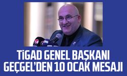 TİGAD Genel Başkanı Geçgel’den 10 Ocak mesajı