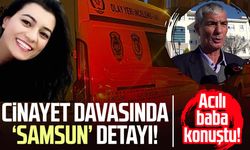 Özge Bedir cinayetinin davasında ‘Samsun’ detayı: Acılı baba konuştu!