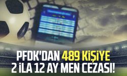 PFDK'dan 489 kişiye 2 ila 12 ay men cezası!