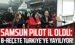 Samsun pilot il oldu: B-Reçete Türkiye’ye yayılıyor!