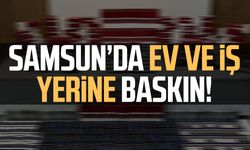 Samsun Terme'de ev ve iş yerine baskın!